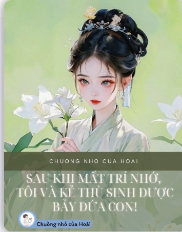 sau khi mất trí nhớ, tôi và kẻ thù sinh được bảy đứa con!